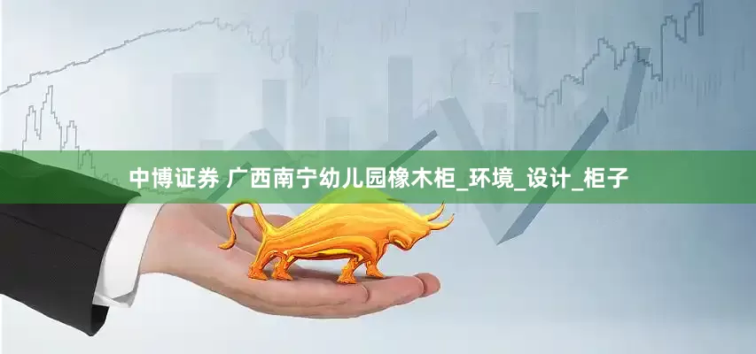 中博证券 广西南宁幼儿园橡木柜_环境_设计_柜子
