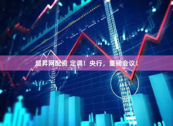 超昇网配资 定调！央行，重磅会议！