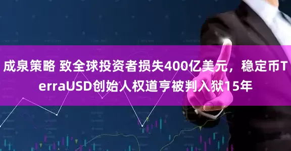 成泉策略 致全球投资者损失400亿美元,稳定币TerraUSD创始人权道亨被判入狱15年